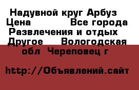 Надувной круг Арбуз › Цена ­ 1 450 - Все города Развлечения и отдых » Другое   . Вологодская обл.,Череповец г.